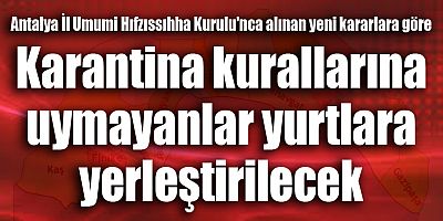 Karantina kurallarına uymayanlar yurtlara yerleştirilecek
