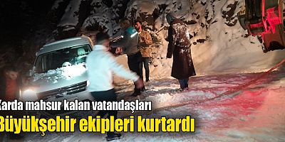 Karda mahsur kalan vatandaşları Büyükşehir ekipleri kurtardı