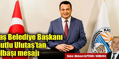 Kaş Belediye Başkanı Mutlu Ulutaş’tan yılbaşı mesajı