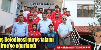 Kaş Belediyesi güreş takımı Edirne’ye uğurlandı