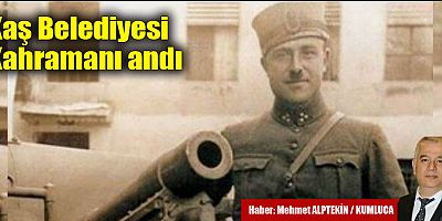 Kaş Belediyesi Kahramanı andı