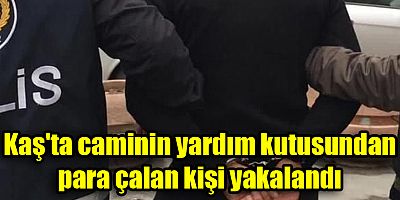 Kaş'ta caminin yardım kutusundan para çalan kişi yakalandı