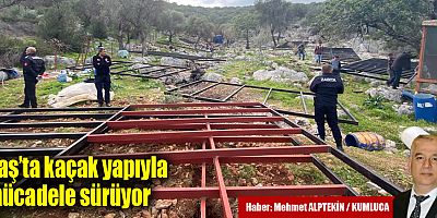 Kaş’ta kaçak yapıyla mücadele sürüyor