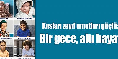 Kasları zayıf umutları güçlü: Bir gece, altı hayat