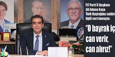 Kaya: ‘’O bayrak için can verir, can alırız!’’