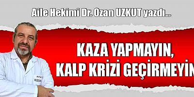 KAZA YAPMAYIN, KALP KRİZİ GEÇİRMEYİN