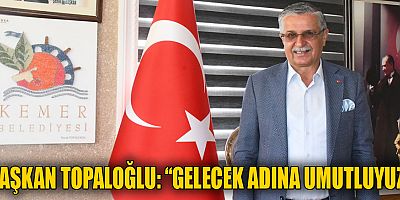 Kemer Belediye Başkanı Necati Topaloğlu değerlendirmelerde bulundu