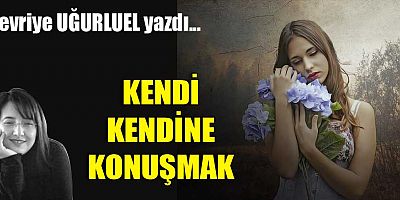 KENDİ KENDİNE KONUŞMAK