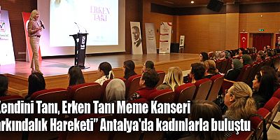 “Kendini Tanı, Erken Tanı Meme Kanseri Farkındalık Hareketi” Antalya'da kadınlarla buluştu
