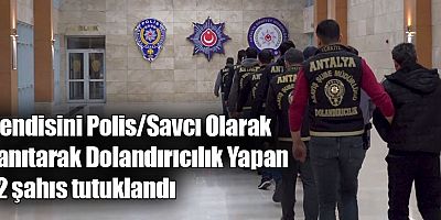 Kendisini Polis/Savcı Olarak Tanıtarak Dolandırıcılık Yapan 12 şahıs tutuklandı