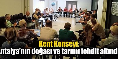 Kent Konseyi: Antalya'nın doğası ve tarımı tehdit altında