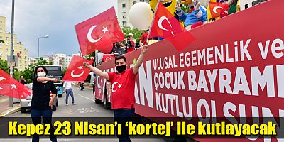 Kepez 23 Nisan’ı ‘kortej’ ile kutlayacak