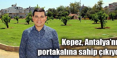 Kepez, Antalya’nın portakalına sahip çıkıyor