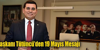 Kepez Belediye Başkanı Hakan Tütüncü’nün 19 Mayıs Mesajı