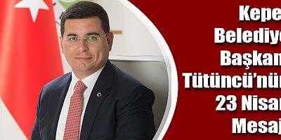 Kepez Belediye Başkanı Hakan Tütüncü’nün 23 Nisan Mesajı