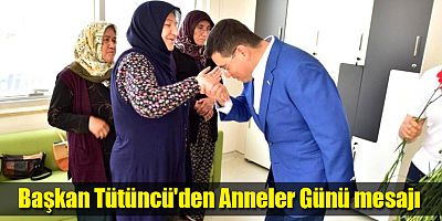 Kepez Belediye Başkanı Tütüncü'den Anneler Günü mesajı
