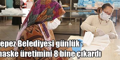 Kepez Belediyesi günlük maske üretimini 8 bine çıkardı