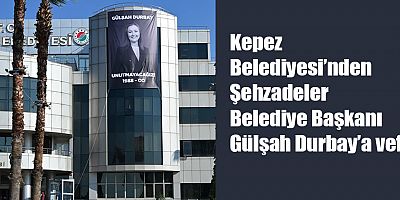 Kepez Belediyesi’nden Şehzadeler Belediye Başkanı Gülşah Durbay’a vefa