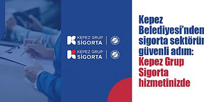 Kepez Belediyesi’nden sigorta sektörüne güvenli adım: Kepez Grup Sigorta hizmetinizde