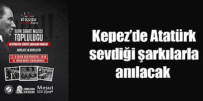 Kepez’de Atatürk sevdiği şarkılarla anılacak 