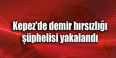 Kepez'de demir hırsızlığı şüphelisi yakalandı