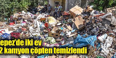 Kepez’de iki ev 12 kamyon çöpten temizlendi 