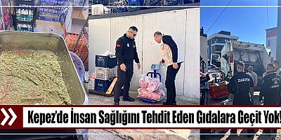 Kepez’de İnsan Sağlığını Tehdit Eden Gıdalara Geçit Yok!