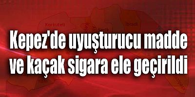 Kepez'de uyuşturucu madde ve kaçak sigara ele geçirildi