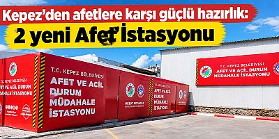 Kepez’den afetlere karşı güçlü hazırlık: 2 yeni Afet İstasyonu