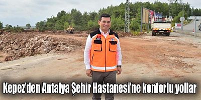 Kepez’den Antalya Şehir Hastanesine konforlu yollar