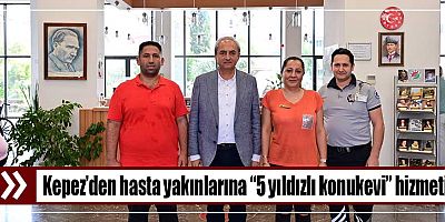 Kepez’den hasta yakınlarına “5 yıldızlı konukevi” hizmeti