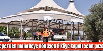 Kepez’den mahalleye dönüşen 6 köye kapalı semt pazarı
