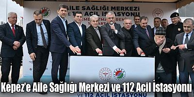 Kepez’e Aile Sağlığı Merkezi ve 112 Acil İstasyonu