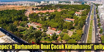 Kepez’e “Burhanettin Onat Çocuk Kütüphanesi” geliyor