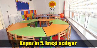 Kepez’in 5. kreşi açılıyor