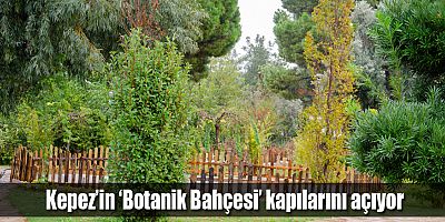 Kepez’in ‘Botanik Bahçesi’ kapılarını açıyor