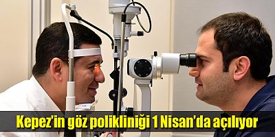Kepez’in göz polikliniği 1 Nisan’da açılıyor