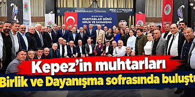 Kepez’in muhtarları Birlik ve Dayanışma sofrasında buluştu 
