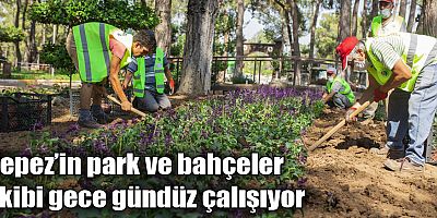 Kepez’in park ve bahçeler ekibi gece gündüz çalışıyor