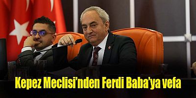 Kepez Meclisi’nden Ferdi Baba’ya vefa