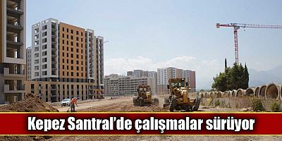 Kepez Santral ’de çalışmalar sürüyor