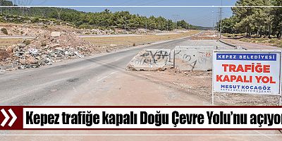 Kepez trafiğe kapalı Doğu Çevre Yolu’nu açıyor!