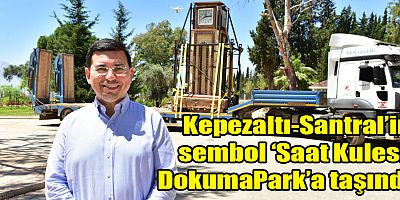 Kepezaltı-Santral’in sembol ‘Saat Kulesi’ DokumaPark’a taşındı