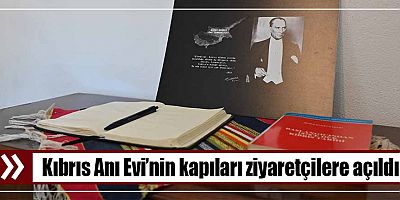 Kıbrıs Anı Evi’nin kapıları ziyaretçilere açıldı