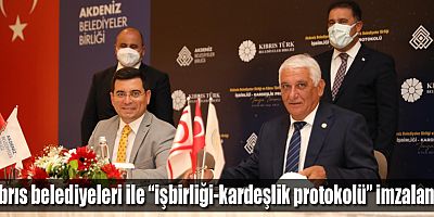 Kıbrıs belediyeleri ile “işbirliği-kardeşlik protokolü” imzalandı