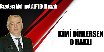 KİMİ DİNLERSEN O HAKLI