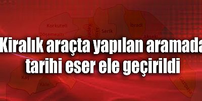 Kiralık araçta yapılan aramada tarihi eser ele geçirildi