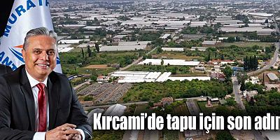 Kırcami’de tapu için son adım