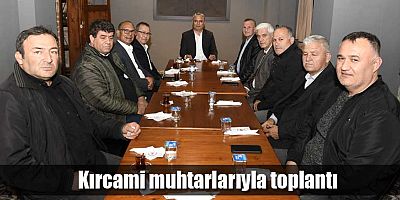 Kırcami muhtarlarıyla toplantı
