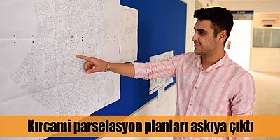 Kırcami parselasyon planları askıya çıktı
